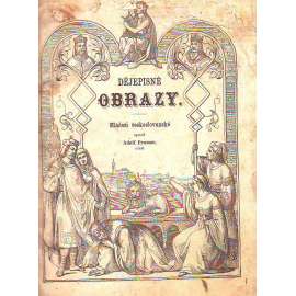 Dějepisné obrazy. Mládeži českoslovanské (České dějiny, historie, mj. Praotec Čech, svatý Václav, sv. Vojtěch, Přemysl Otakar II., Karel IV., Jan Žižka, Rudolf II.)